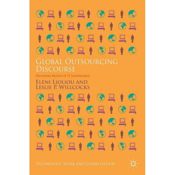 Technology, Work and Globalization Global Outsourcing Discourse: Exploring Modes of It Governance, (Hardcover)