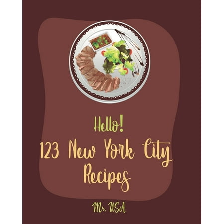 New York City Recipes: Hello! 123 New York City Recipes: Best New York City Cookbook Ever For Beginners [American Pie Cookbook, New York Pizza Cookbook, New York Cheesecake Recipe, New York Italian (Best Italian Sandwich Recipe)