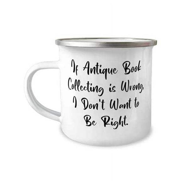 Special Antique Book Collecting 12oz Camper Mug, If Antique Book Collecting is Wrong, I Don't Want to, Present For Friends, Love Gifts From