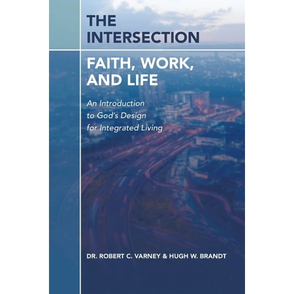 The Intersection: Faith, Work, and Life: An Introduction to God's Design for Integrated Living, (Paperback)