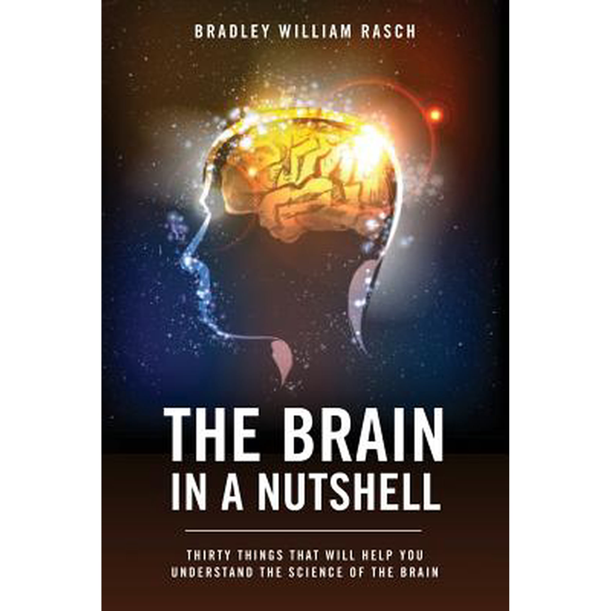 The Brain in a Nutshell: Thirty Things That Will Help You Understand The Science Of The Brain