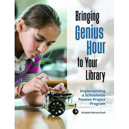 Bringing Genius Hour to Your Library : Implementing a Schoolwide Passion Project