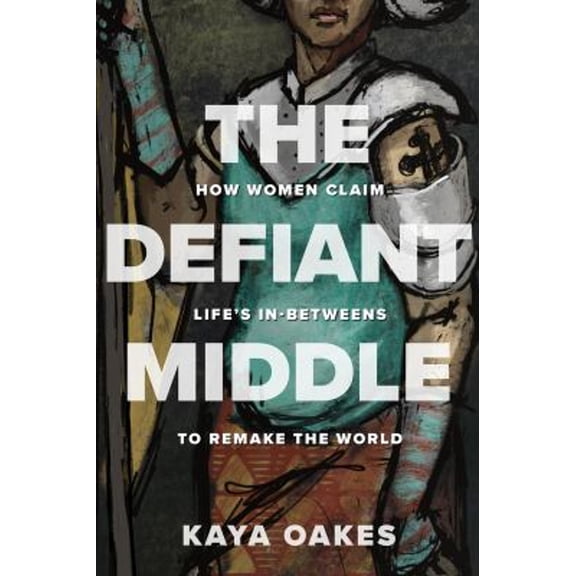 Pre-Owned The Defiant Middle: How Women Claim Life's In-Betweens to Remake the World (Hardcover) 1506467687 9781506467689
