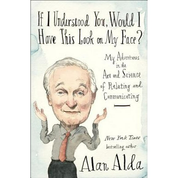 Pre-Owned If I Understood You, Would I Have This Look on My Face?: My Adventures in the Art and (Hardcover 9780812989144) by Alan Alda