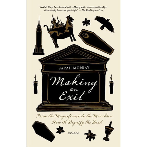 Making an Exit: From the Magnificent to the Macabre - How We Dignify the Dead, (Paperback)