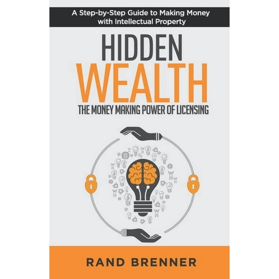 Hidden Wealth: The Money Making Power of Licensing, (Paperback)