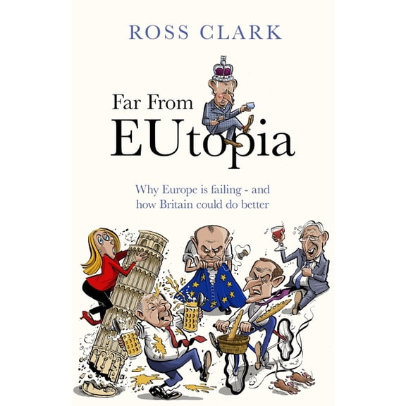 Far from Eutopia: How Europe Is Failing - And Britain Could Do Better, (Hardcover)