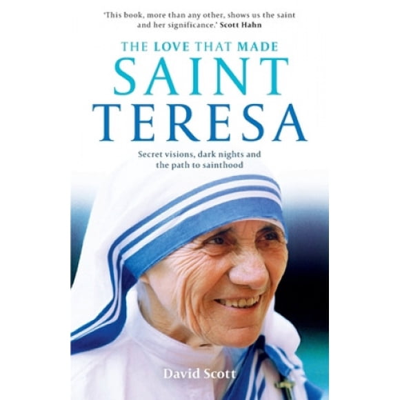 The Love That Made Saint Teresa: Secret Visions, Dark Nights and the Path to Sainthood