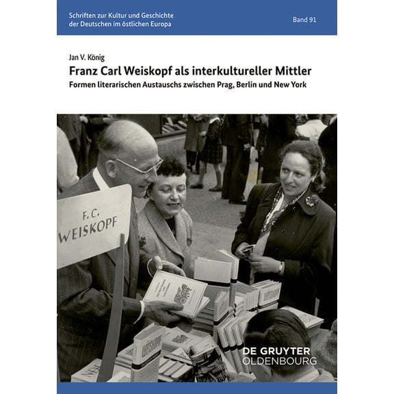 Schriften Des Bundesinstituts Für Kultur Franz Carl Weiskopf ALS Interkultureller Mittler: Formen Literarischen Austauschs Zwischen Prag, Berlin Und New York, Book 91, (Paperback)
