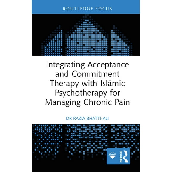 Islamic Psychology and Psychotherapy Integrating Acceptance and Commitment Therapy with Islāmic Psychotherapy for Managing Chronic Pain, (Hardcover)
