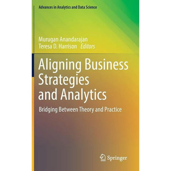 Advances in Analytics and Data Science Aligning Business Strategies and Analytics: Bridging Between Theory and Practice, Book 1, (Hardcover)