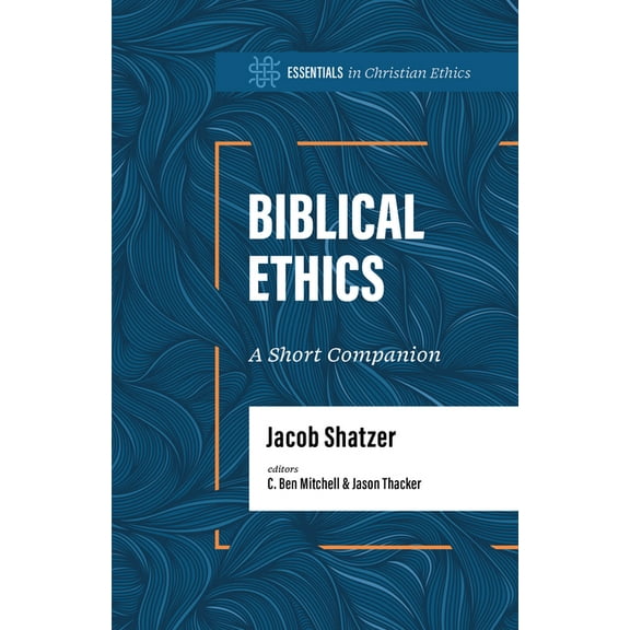 Essentials in Christian Ethics Biblical Ethics: A Short Companion, (Paperback)