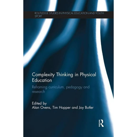 Routledge Studies in Physical Education  Complexity Thinking in Physical Education: Reframing Curriculum, Pedagogy and Research, (Paperback)