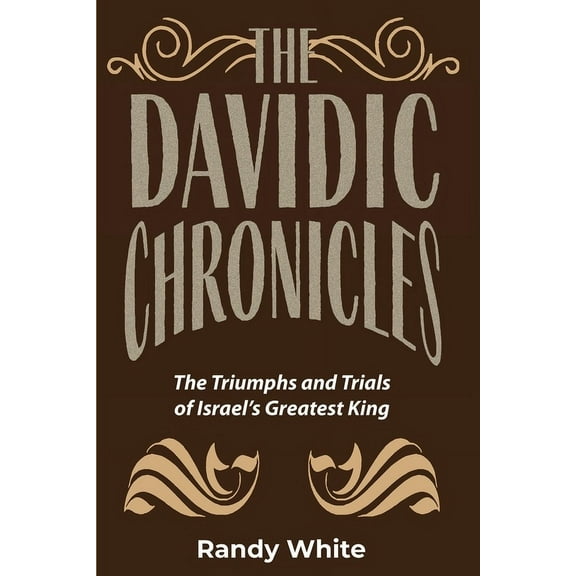 The Davidic Chronicles: The Triumphs and Trials of Israel's Greatest King, (Paperback)