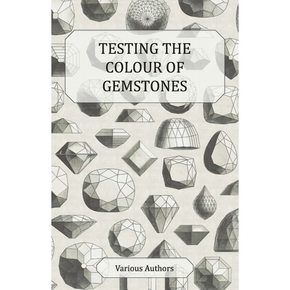 Testing the Colour of Gemstones - A Collection of Historical Articles on the Dichroscope, Filters, Lenses and Other Aspe, (Paperback)