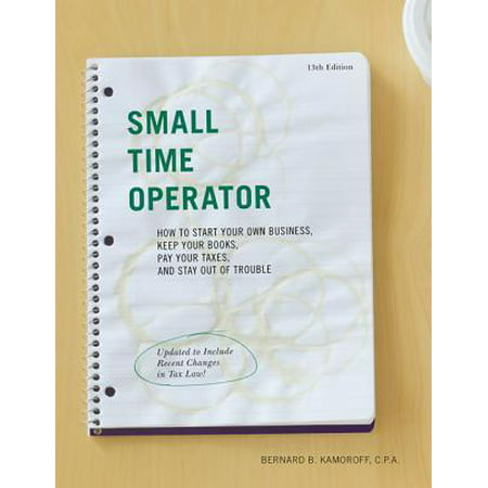 Small Time Operator : How to Start Your Own Business, Keep Your Books, Pay Your Taxes, and Stay Out of (Best Stay At Home Business)