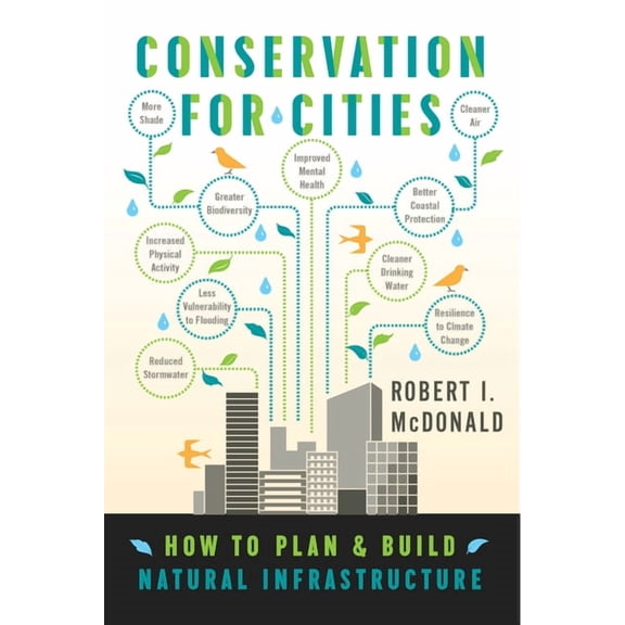 Conservation for Cities: How to Plan & Build Natural Infrastructure, (Paperback)