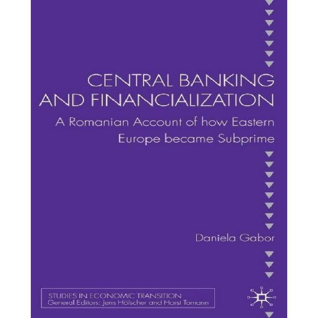 Central Banking and Financialization: A Romanian Account of How Eastern Europe Became Subprime