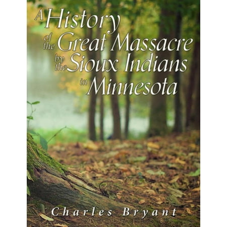 - A History of the Great Massacre by the Sioux Indians in Minnesota - eBook