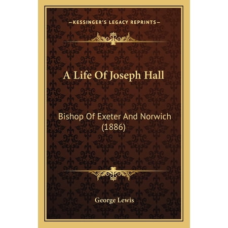A Life Of Joseph Hall : Bishop Of Exeter And Norwich (1886) (Paperback)