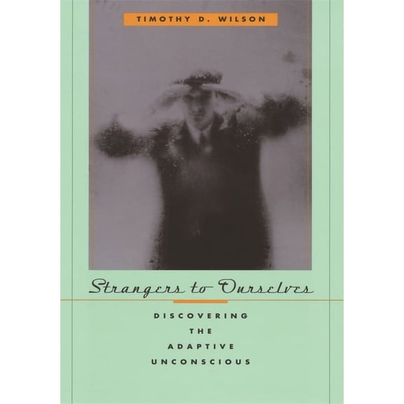 Strangers to Ourselves: Discovering the Adaptive Unconscious, (Paperback)