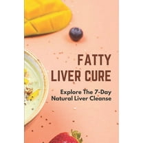 Fatty Liver Cure: Explore The 7-Day Natural Liver Cleanse: Cure Lose Weight
