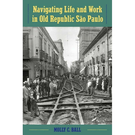 Navigating Life and Work in Old Republic São Paulo, (Paperback)