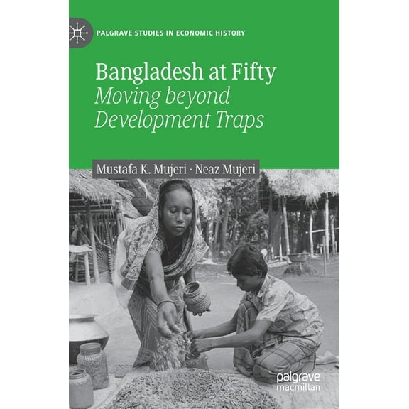 Palgrave Studies in Economic History Bangladesh at Fifty: Moving Beyond Development Traps, (Hardcover)