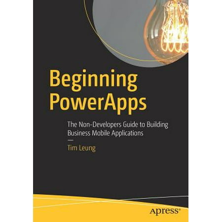 Beginning Powerapps : The Non-Developers Guide to Building Business Mobile