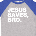 thumbnail image 4 of Inktastic Jesus Saves, Bro. Boys or Girls Toddler T-Shirt, 4 of 5