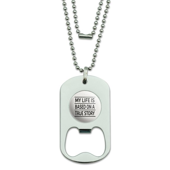 My Life is Based on a True Story Military Dog Tag Bottle Opener Pendant