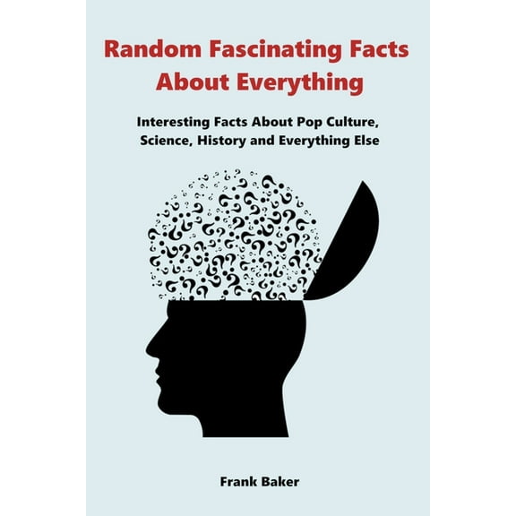 Random Fascinating Facts About Everything: Interesting Facts About Pop Culture, Science, History and Everything Else, (Paperback)