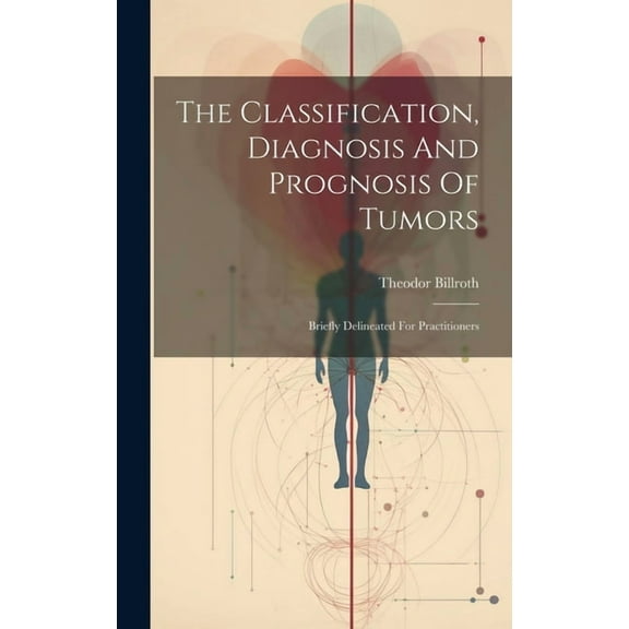 The Classification, Diagnosis And Prognosis Of Tumors (Hardcover)