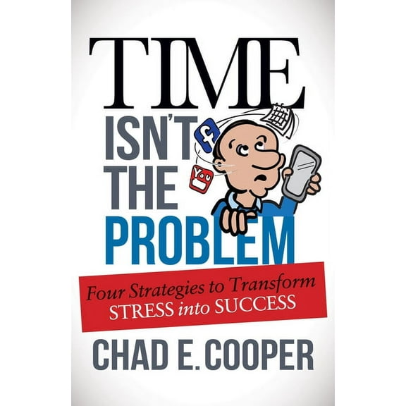 Time Isn't the Problem: Four Strategies to Transform Stress Into Success, (Paperback)
