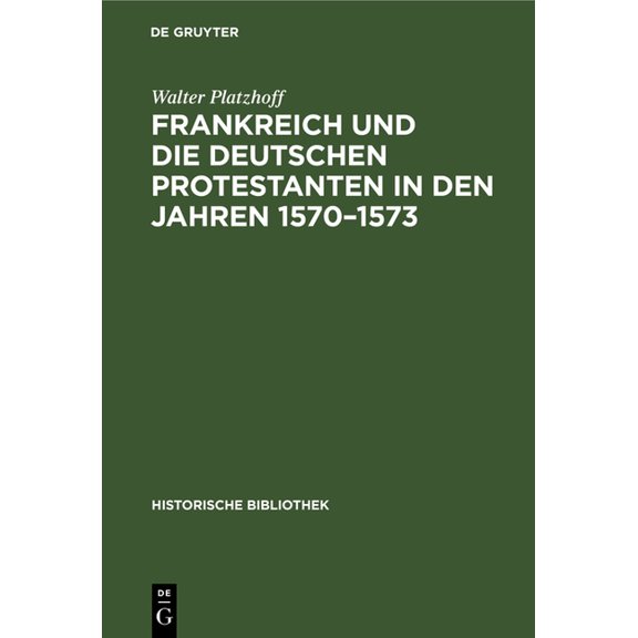 Historische Bibliothek Frankreich Und Die Deutschen Protestanten in Den Jahren 1570-1573, Book 28, (Hardcover)