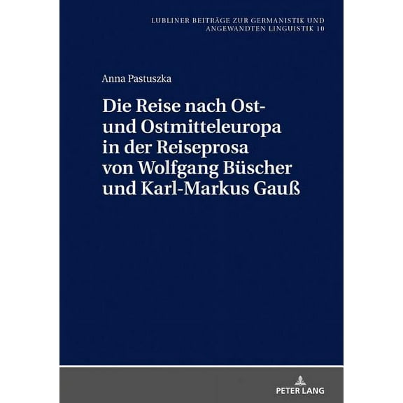 Lubliner Beiträge Zur Germanistik Und Angewandten Linguistik: Die Reise nach Ost- und Ostmitteleuropa in der Reiseprosa von Wolfgang Buescher und Karl-Markus Gauß (Hardcover)