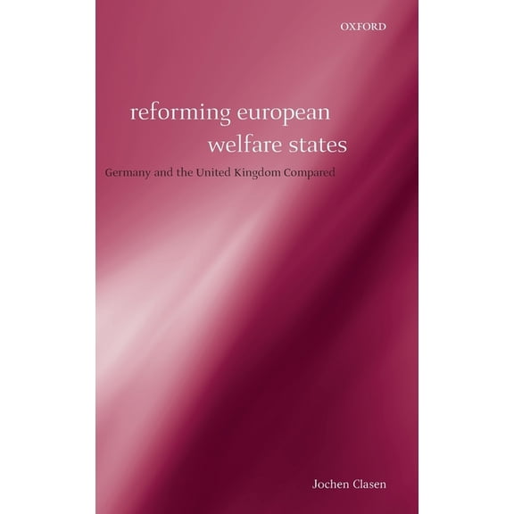Reforming European Welfare States: Germany and the United Kingdom Compared, (Hardcover)