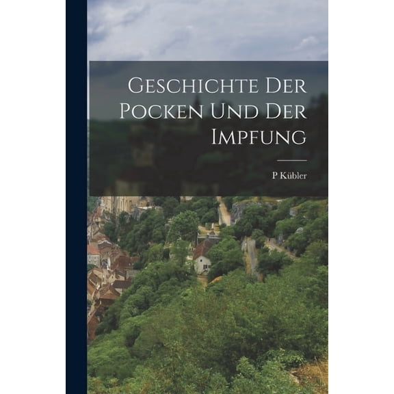 Geschichte Der Pocken Und Der Impfung, (Paperback)