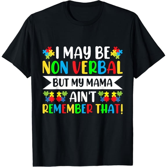 t-shirt Autism I May Be Non Verbal but My Mama Ain't Remember That T-Shirt.