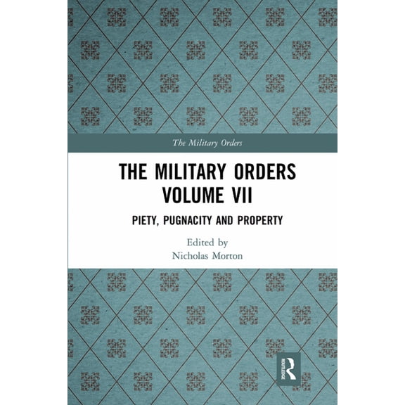 Military Orders The Military Orders Volume VII: Piety, Pugnacity and Property, (Paperback)