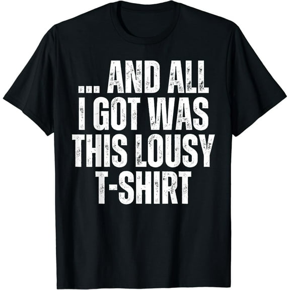 AND ALL I GOT WAS THIS LOUSY T-Shirt mens t shirt，black，women，funny，misfits，men，journey