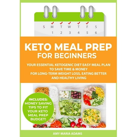 Keto Meal Prep for Beginners: Your Essential Ketogenic Diet Easy Meal Plan to Save Time & Money for Long-Term Weight Loss, Eating Better and Healthy Living -