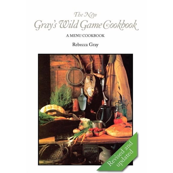 The New Gray's Wild Game Cookbook: A Menu Cookbook