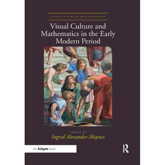 Visual Culture in Early Modernity Visual Culture and Mathematics in the Early Modern Period, (Paperback)