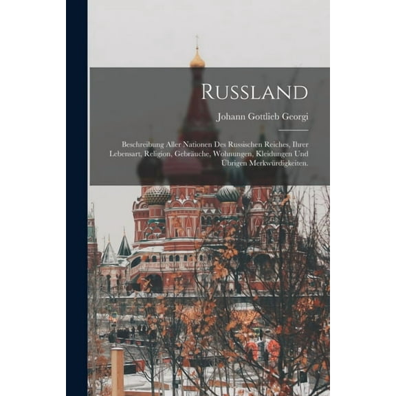 Russland: Beschreibung aller Nationen des russischen Reiches, ihrer Lebensart, Religion, Gebruche, Wohnungen, Kleidungen und brigen Merkwrdigkeiten. (Paperback)