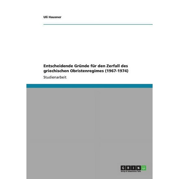 Entscheidende Gründe für den Zerfall des griechischen Obristenregimes (1967-1974) (Paperback)
