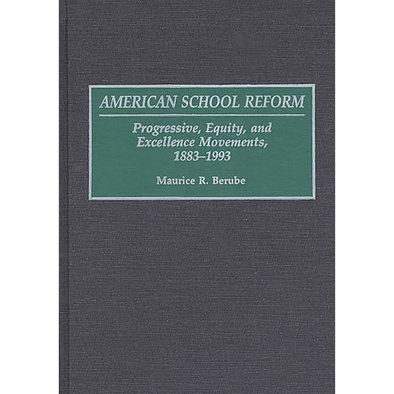 American School Reform: Progressive, Equity, and Excellence Movements, 1883-1993, (Hardcover)