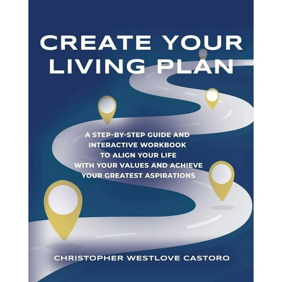 Create Your Living Plan: A Step-by-Step Guide and Interactive Workbook to Align Your Life with Your Values and Achieve Y, (Paperback)