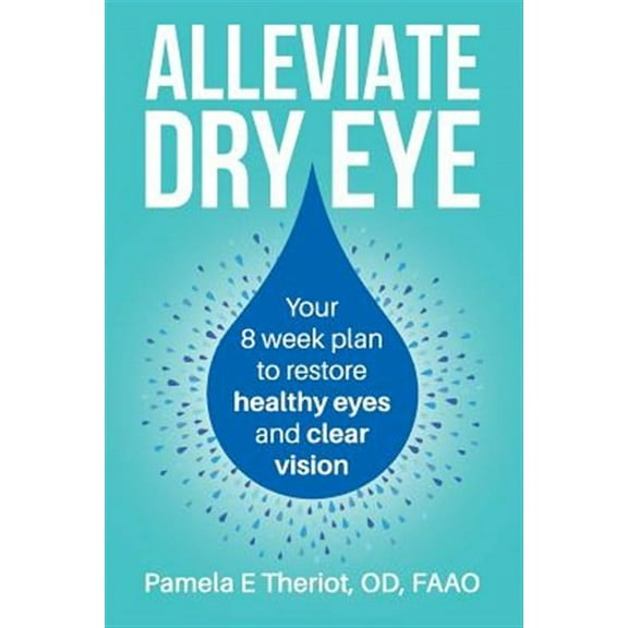 Alleviate Dry Eye: Your 8 Week Plan to Restore Healthy Eyes and Clear Vision. (Paperback)