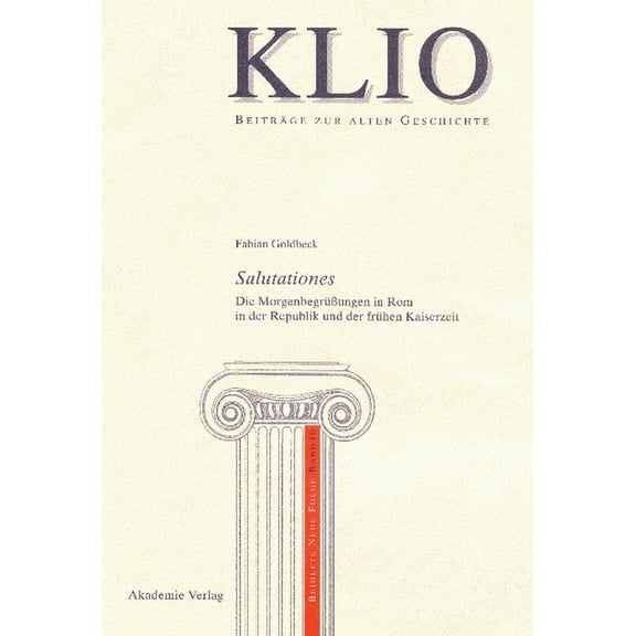 Klio / Beihefte. Neue Folge Salutationes: Die Morgenbegrüßungen in ROM in Der Republik Und Der Frühen Kaiserzeit, Book 16, (Hardcover)